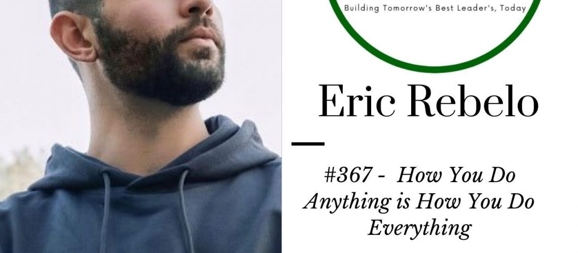 #367 How We Do Anything Is How We Do Everything – Eric Rebelo