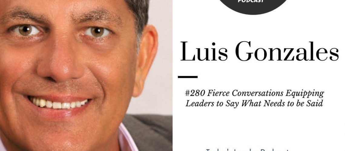 192: #280 – Luis Gonzalles Equipping Leaders to Have Needed Conversations