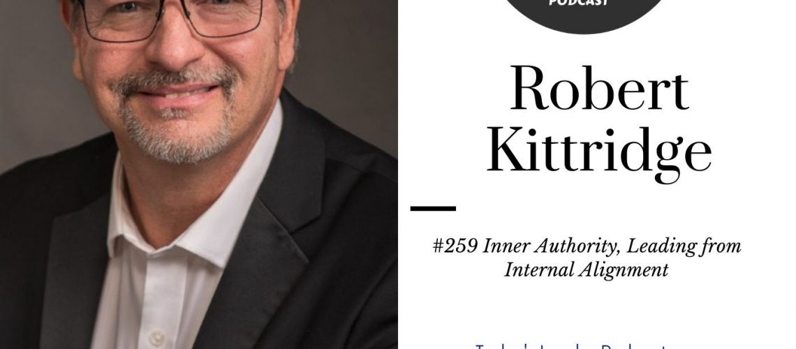 212: #259 Robert Kittridge- Inner Authority, Leading with Inner Alignment