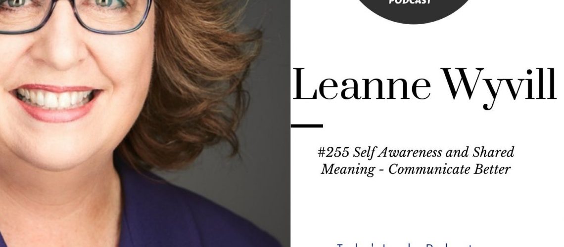 216: 255 – Leanne Wyvill – Self Awareness and Shared Outcomes