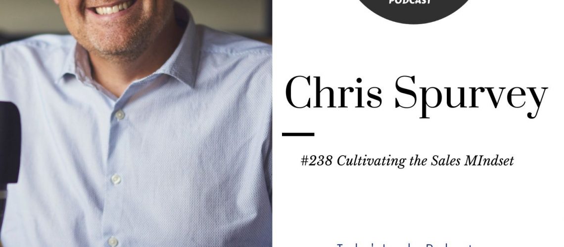 233: 238 = Chris Spurvey – Cultivating the Sales Mindset
