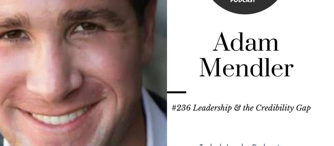 235: 236 Adam Mendler -Leadership & the Credibility Gap