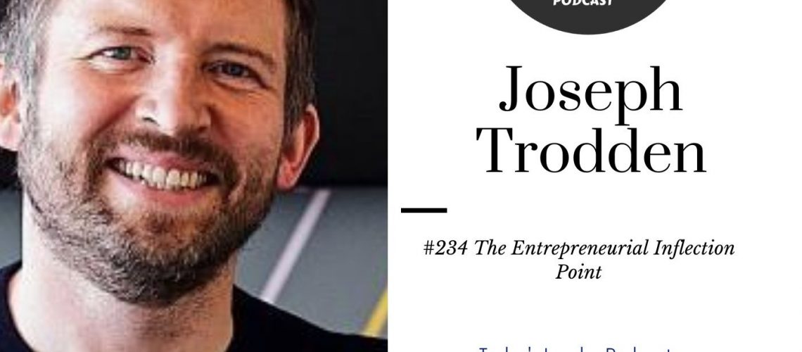 237: 234 Joe Trodden and the Entrepreneurial Inflection Point